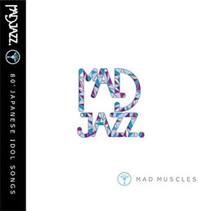 Mad Muscles / MAD JAZZ '80s Japanese Idol Songs